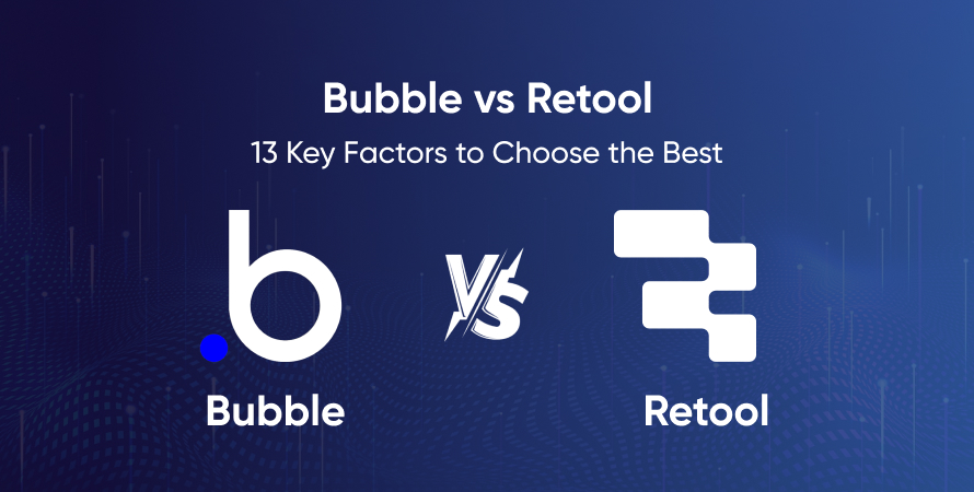 Bubble vs Retool: 13 Key Factors to Choose the Best